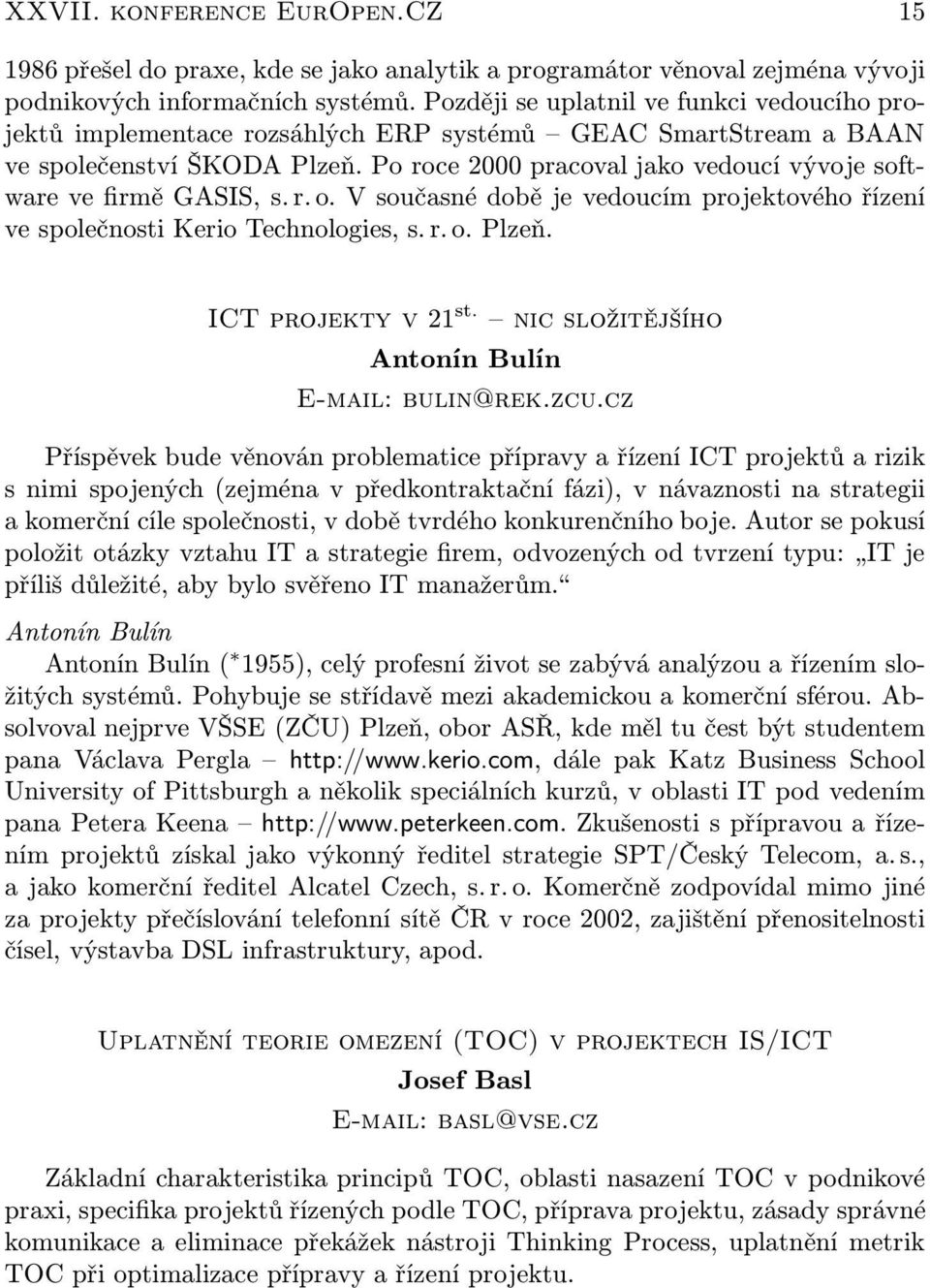 Po roce 2000 pracoval jako vedoucí vývoje software ve firmě GASIS, s. r. o. V současné době je vedoucím projektového řízení ve společnosti Kerio Technologies, s. r. o. Plzeň. ICT projekty v 21 st.