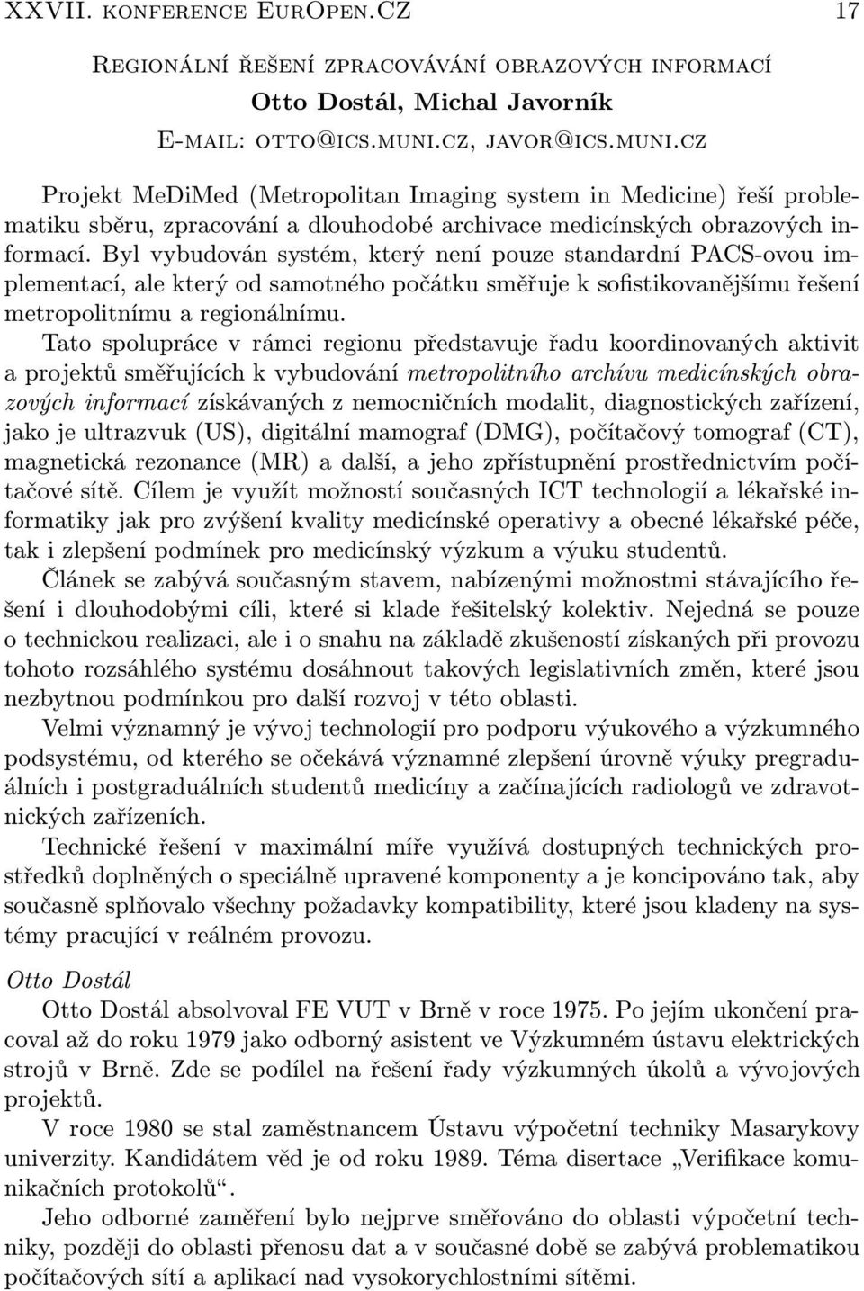 Byl vybudován systém, který není pouze standardní PACS-ovou implementací, ale který od samotného počátku směřuje k sofistikovanějšímu řešení metropolitnímu a regionálnímu.