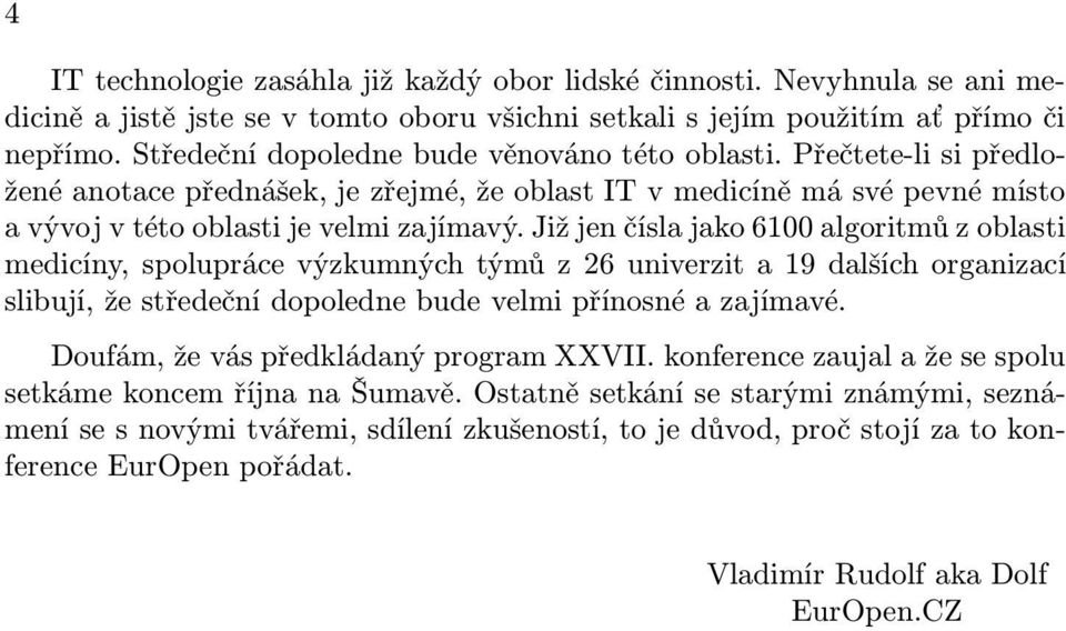 Již jen čísla jako 6100 algoritmů z oblasti medicíny, spolupráce výzkumných týmů z 26 univerzit a 19 dalších organizací slibují, že středeční dopoledne bude velmi přínosné a zajímavé.