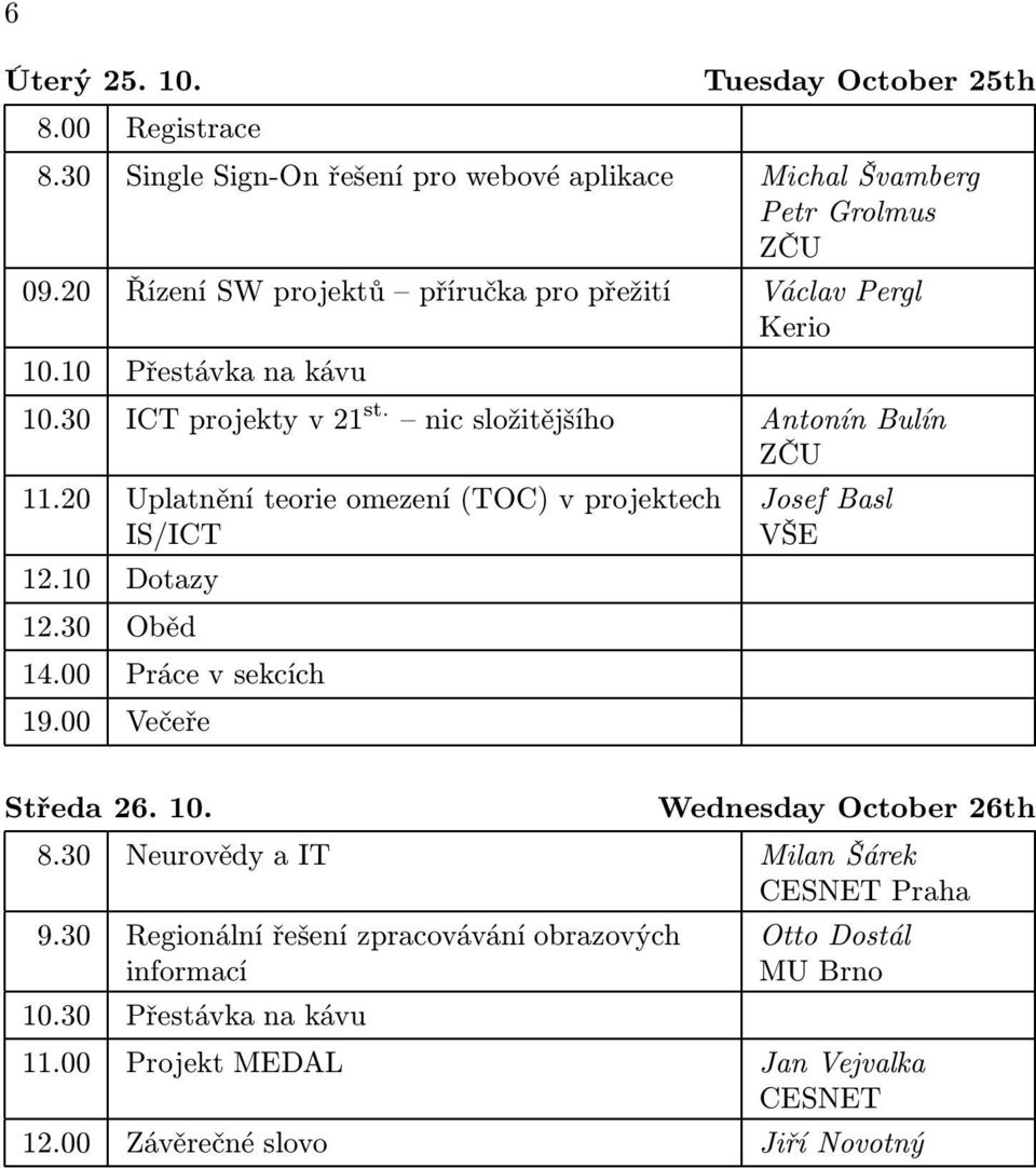 20 Uplatnění teorie omezení (TOC) v projektech IS/ICT 12.10 Dotazy 12.30 Oběd 14.00 Práce v sekcích 19.00 Večeře Josef Basl VŠE Středa 26. 10. Wednesday October 26th 8.