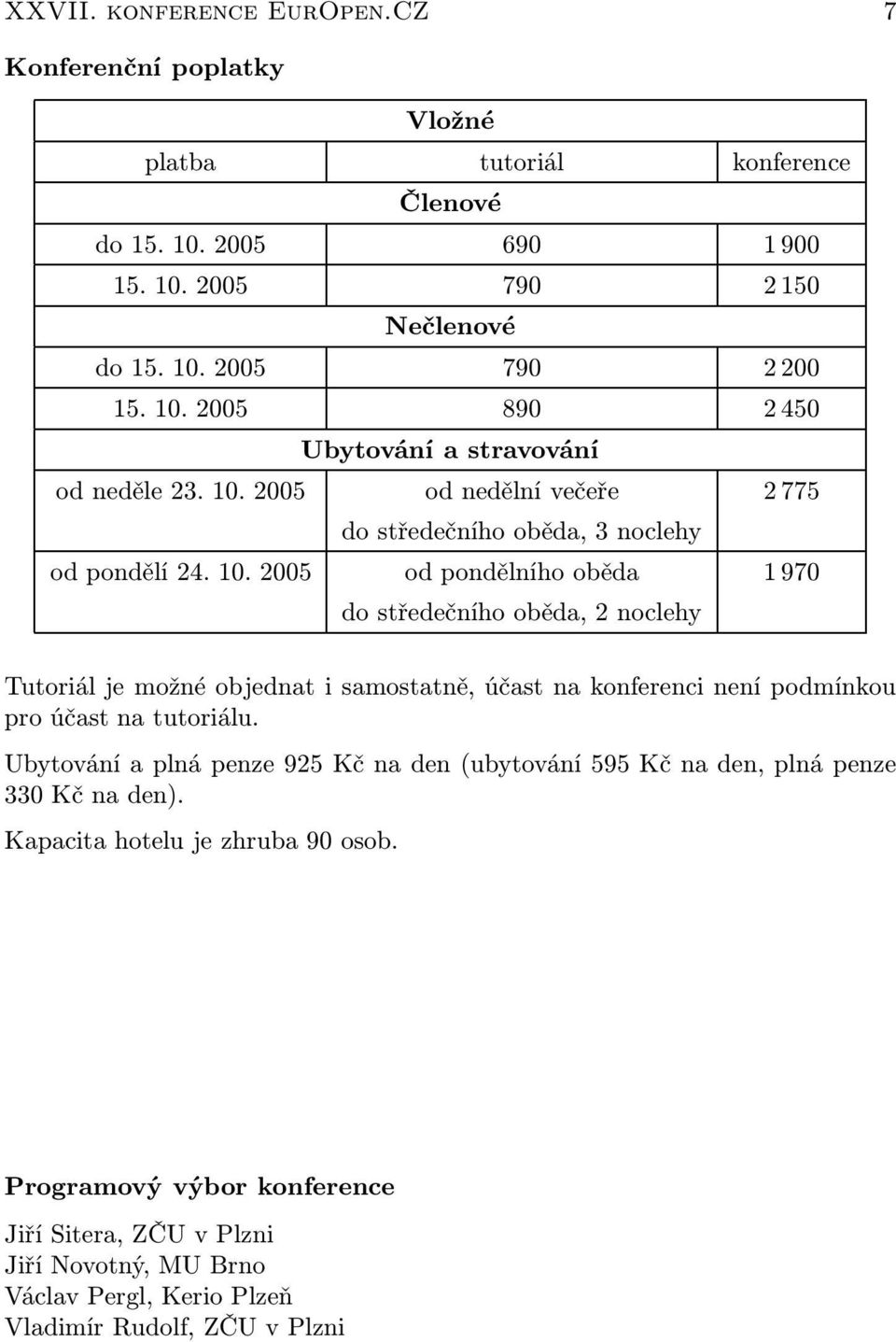 2005 od nedělní večeře 2 775 do středečního oběda, 3 noclehy od pondělí 24. 10.