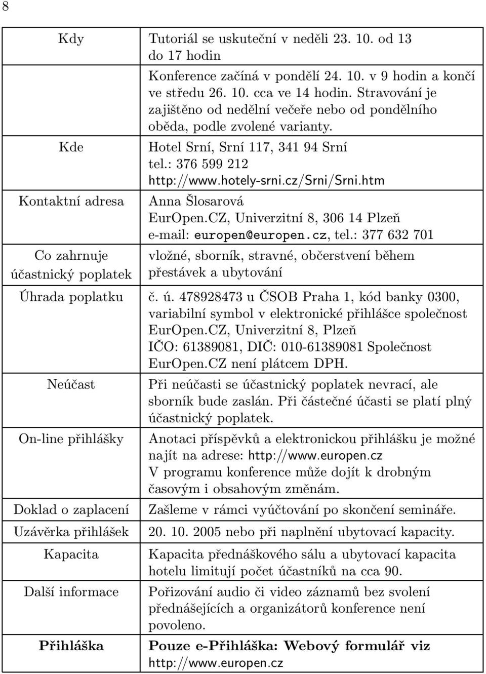 htm Kontaktní adresa Anna Šlosarová EurOpen.CZ, Univerzitní 8, 306 14 Plzeň e-mail: europen@europen.cz, tel.