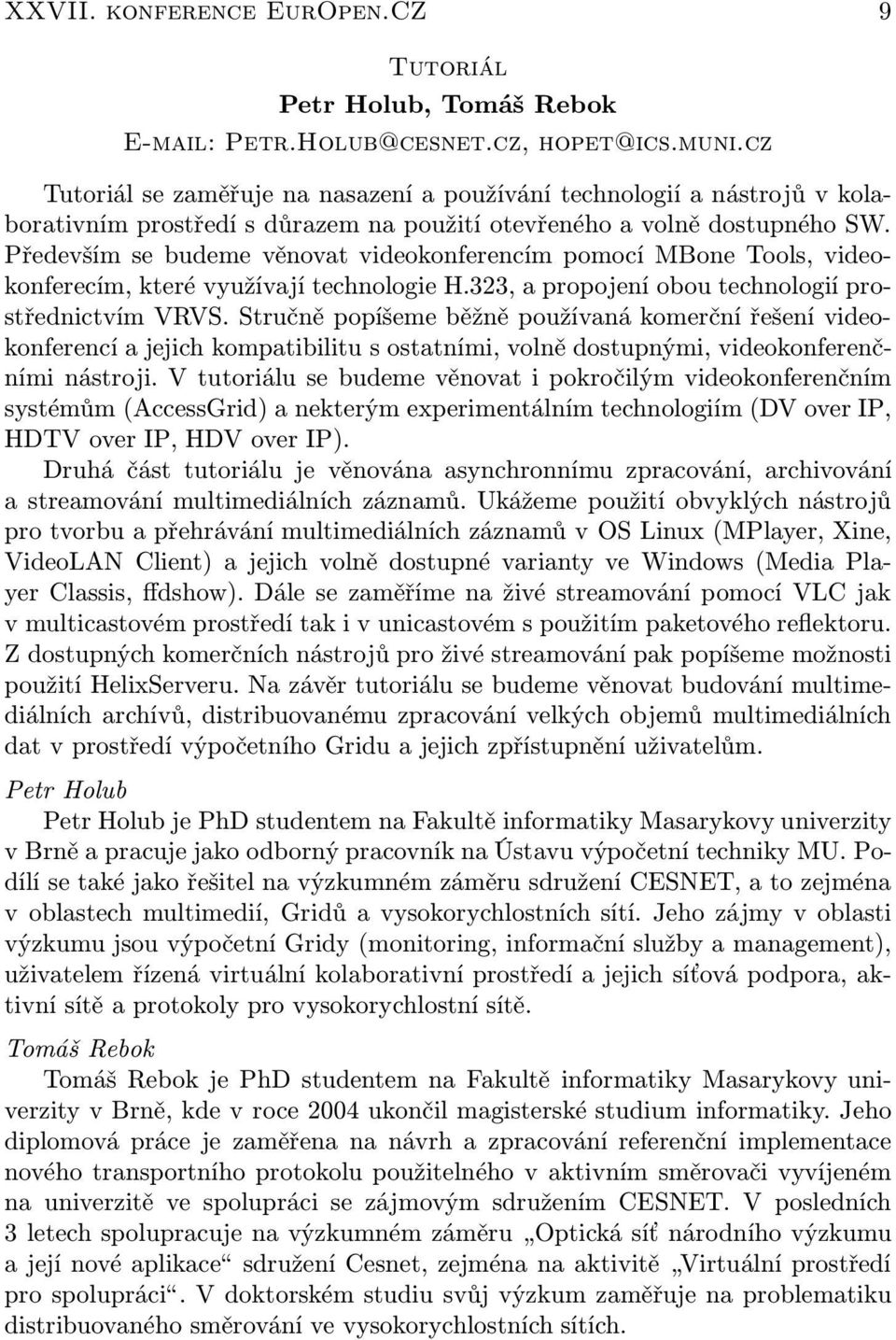 Především se budeme věnovat videokonferencím pomocí MBone Tools, videokonferecím, které využívají technologie H.323, a propojení obou technologií prostřednictvím VRVS.