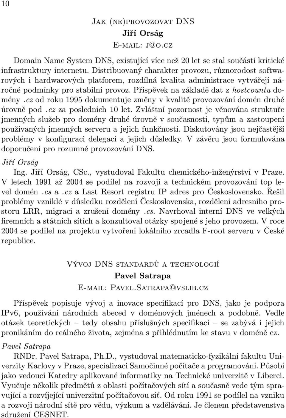 Příspěvek na základě dat z hostcountu domény.cz od roku 1995 dokumentuje změny v kvalitě provozování domén druhé úrovně pod.cz za posledních 10 let.