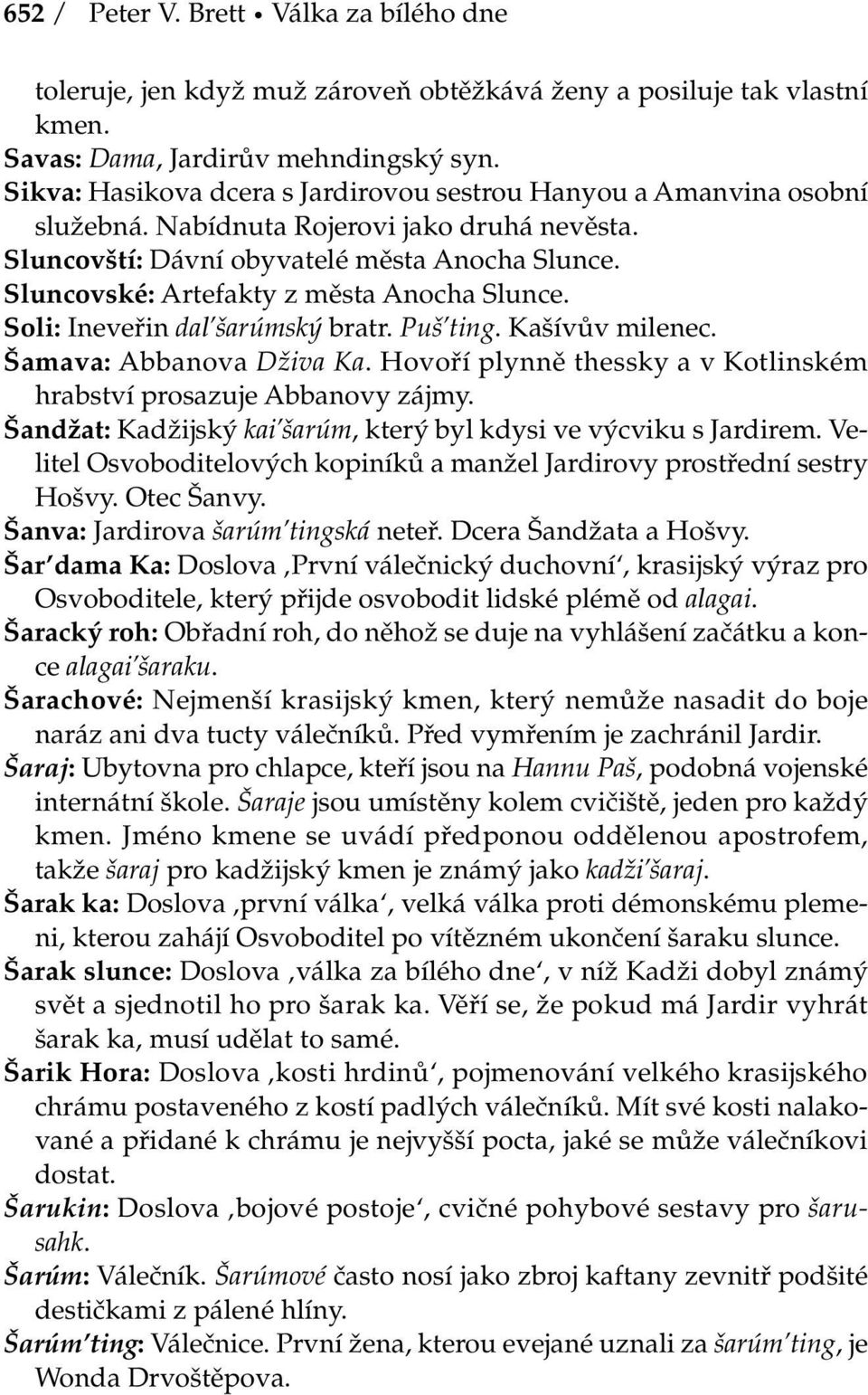 Sluncovské: Artefakty z města Anocha Slunce. Soli: Ineveřin dal šarúmský bratr. Puš ting. Kašívův milenec. Šamava: Abbanova Dživa Ka.