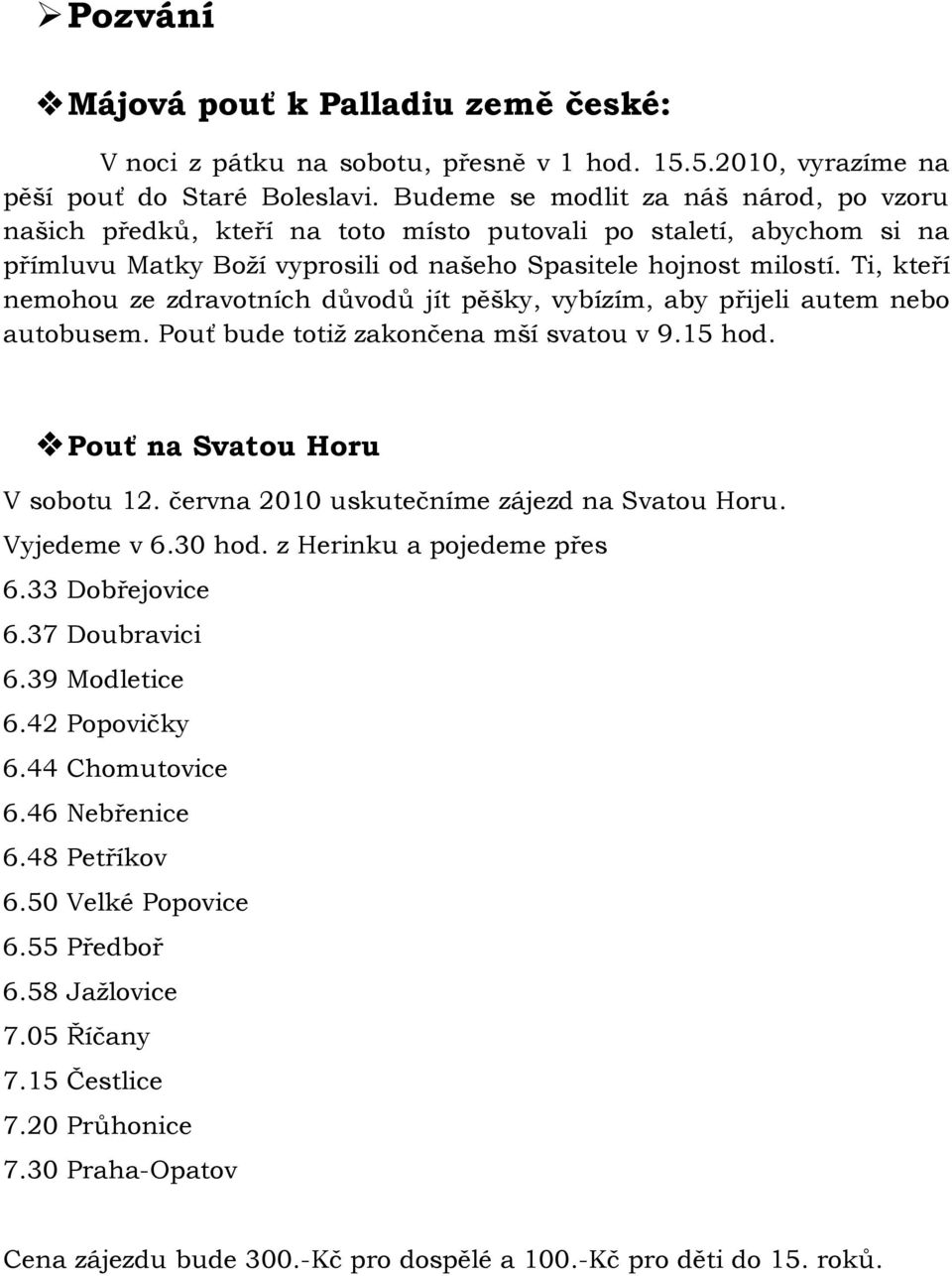 Ti, kteří nemohou ze zdravotních důvodů jít pěšky, vybízím, aby přijeli autem nebo autobusem. Pouť bude totiţ zakončena mší svatou v 9.15 hod. Pouť na Svatou Horu V sobotu 12.