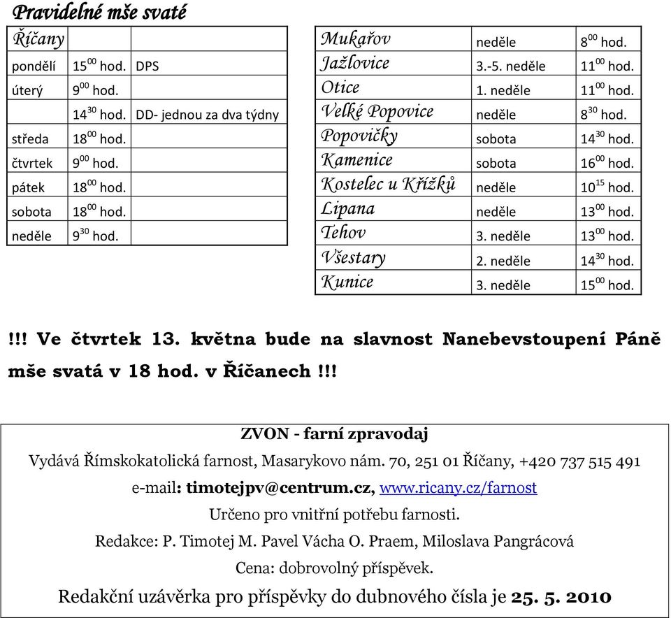 sobota 18 00 hod. Lipana neděle 13 00 hod. neděle 9 30 hod. Tehov 3. neděle 13 00 hod. Všestary 2. neděle 14 30 hod. Kunice 3. neděle 15 00 hod.!!! Ve čtvrtek 13.