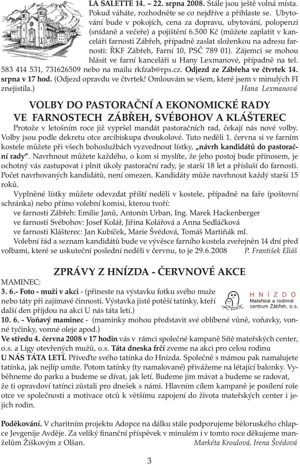 500 Kč (můžete zaplatit v kanceláři farnosti Zábřeh, případně zaslat složenkou na adresu farnosti: ŘKF Zábřeh, Farní 10, PSČ 789 01).