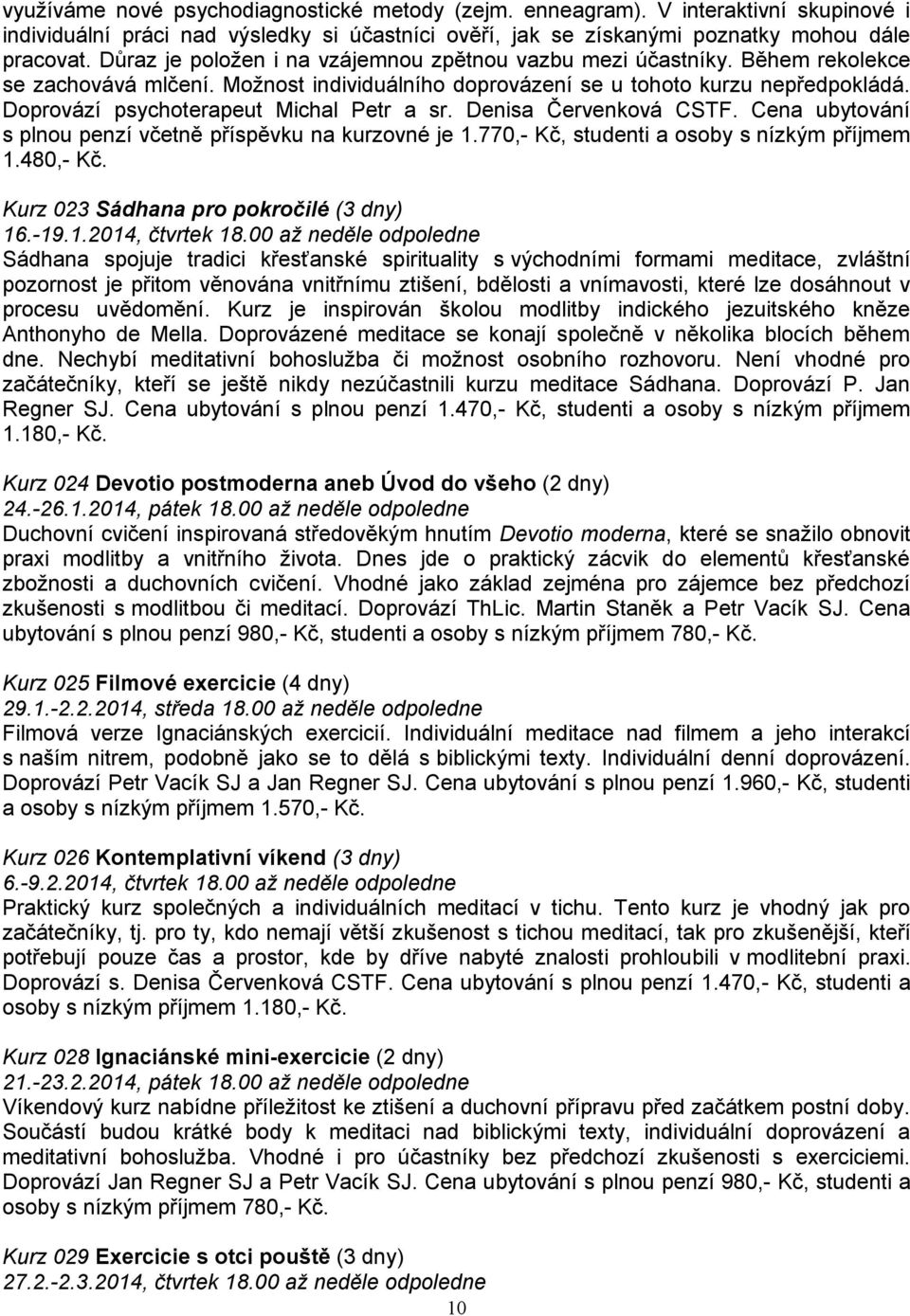 Doprovází psychoterapeut Michal Petr a sr. Denisa Červenková CSTF. Cena ubytování s plnou penzí včetně příspěvku na kurzovné je 1.770,- Kč, studenti a osoby s nízkým příjmem 1.480,- Kč.