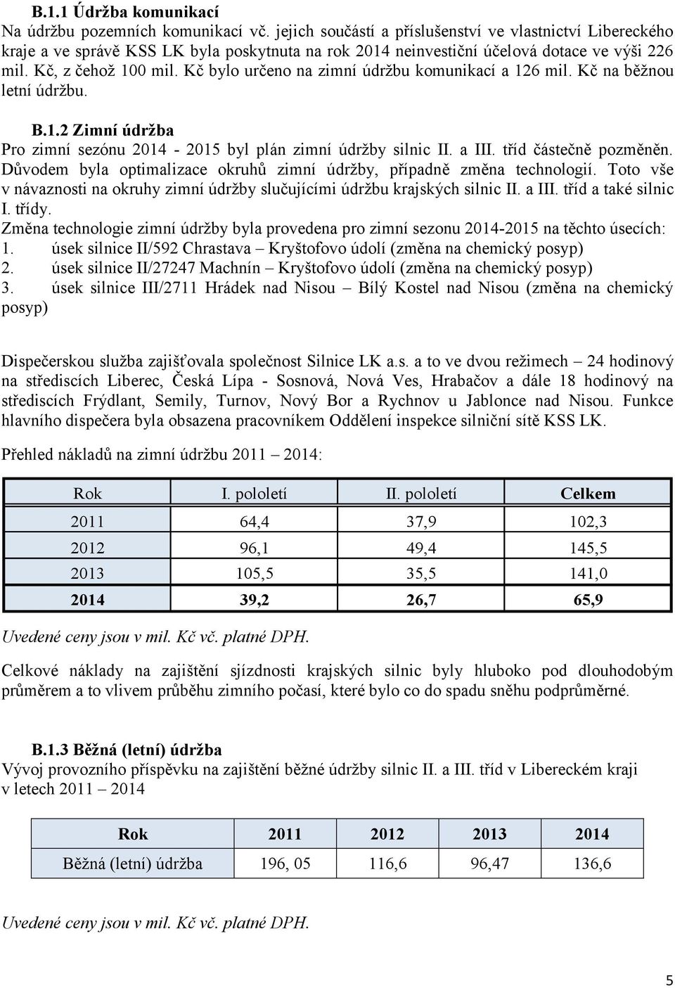 Kč bylo určeno na zimní údržbu komunikací a 126 mil. Kč na běžnou letní údržbu. B.1.2 Zimní údržba Pro zimní sezónu 2014-2015 byl plán zimní údržby silnic II. a III. tříd částečně pozměněn.