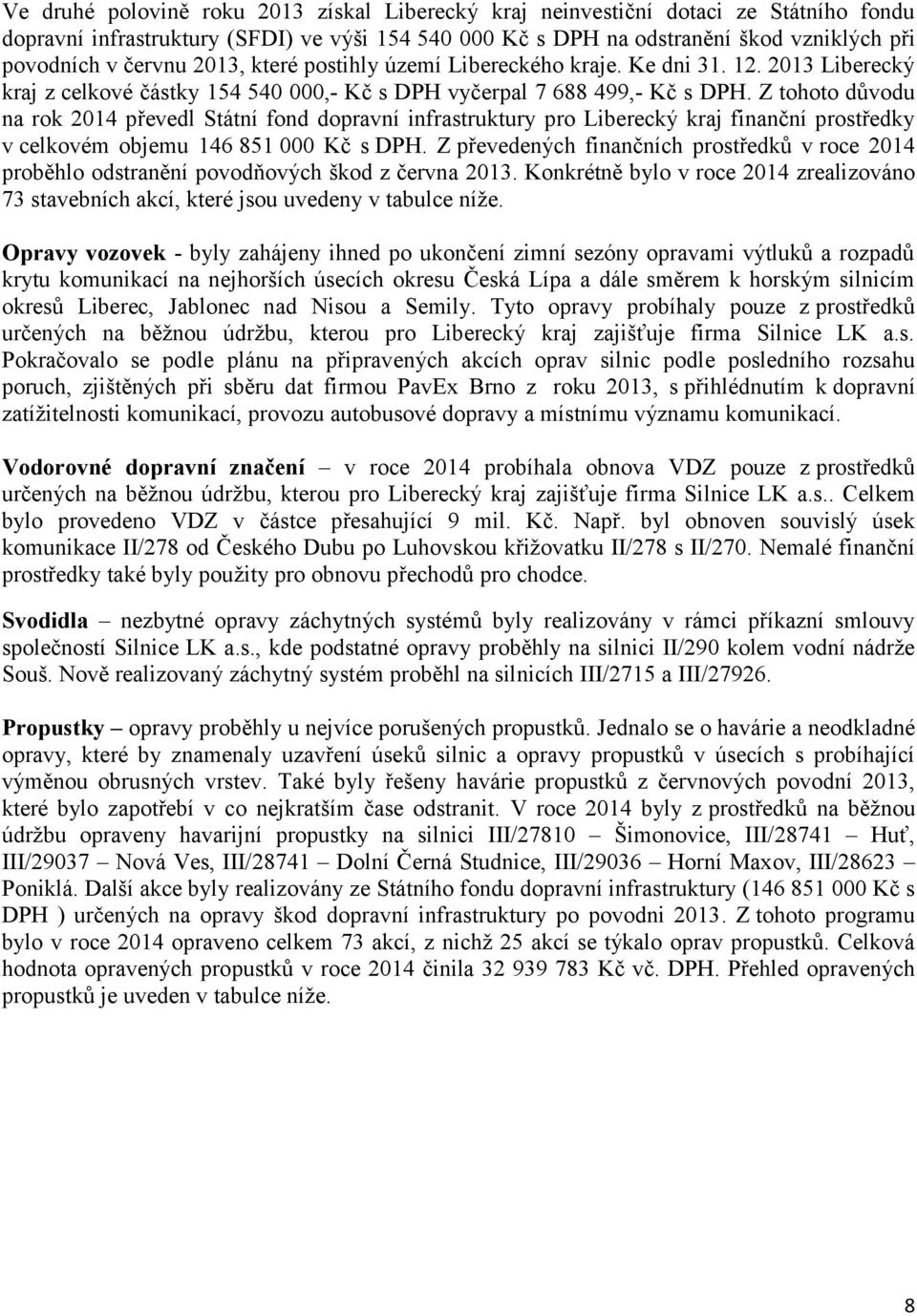 Z tohoto důvodu na rok 2014 převedl Státní fond dopravní infrastruktury pro Liberecký kraj finanční prostředky v celkovém objemu 146 851 000 Kč s DPH.