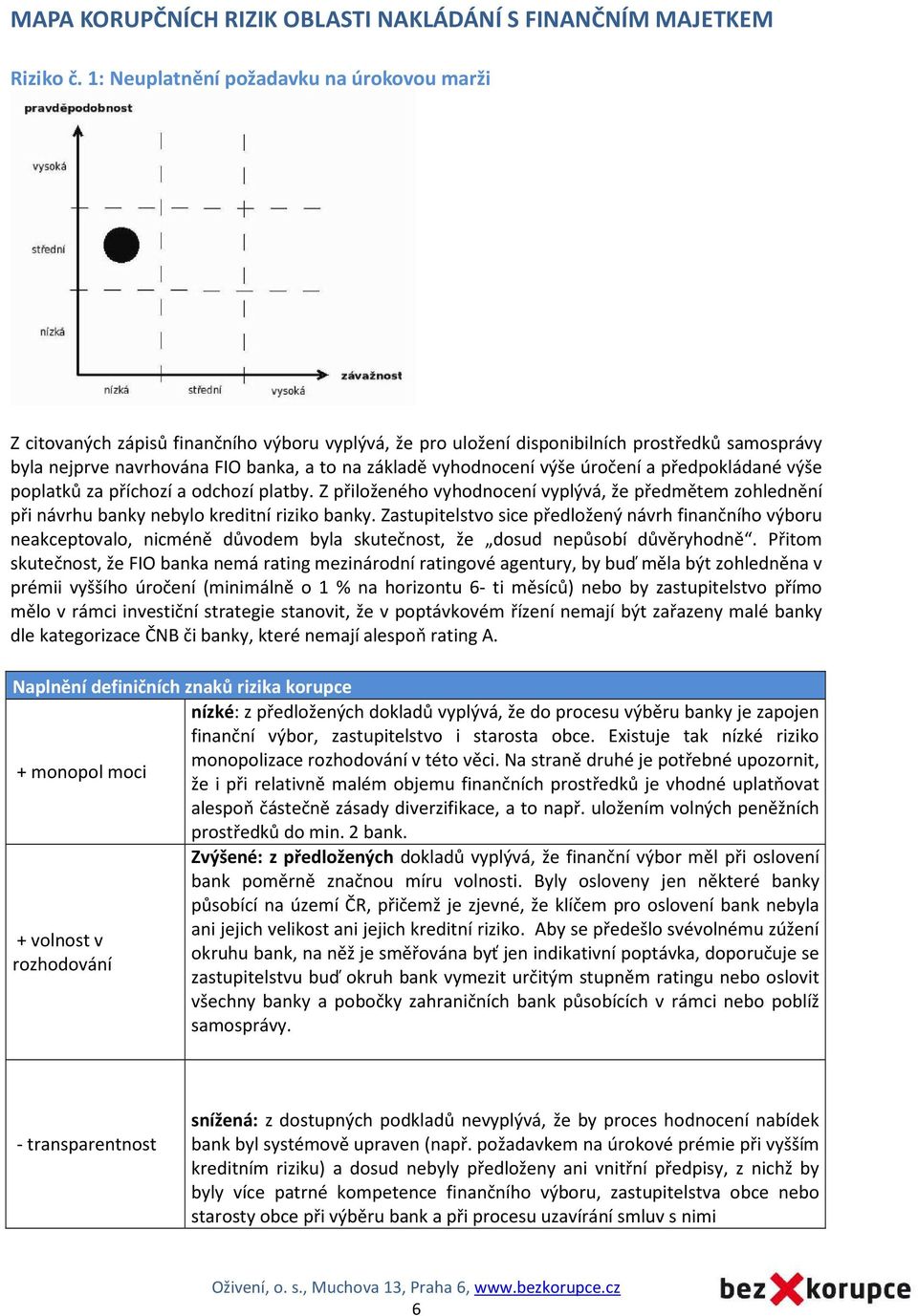 vyhodnocení výše úročení a předpokládané výše poplatků za příchozí a odchozí platby. Z přiloženého vyhodnocení vyplývá, že předmětem zohlednění při návrhu banky nebylo kreditní riziko banky.