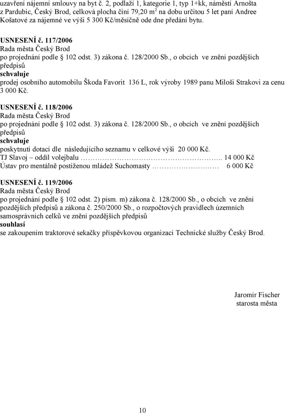 předání bytu. USNESENÍ č. 117/2006 po projednání podle 102 odst. 3) zákona č. 128/2000 Sb.