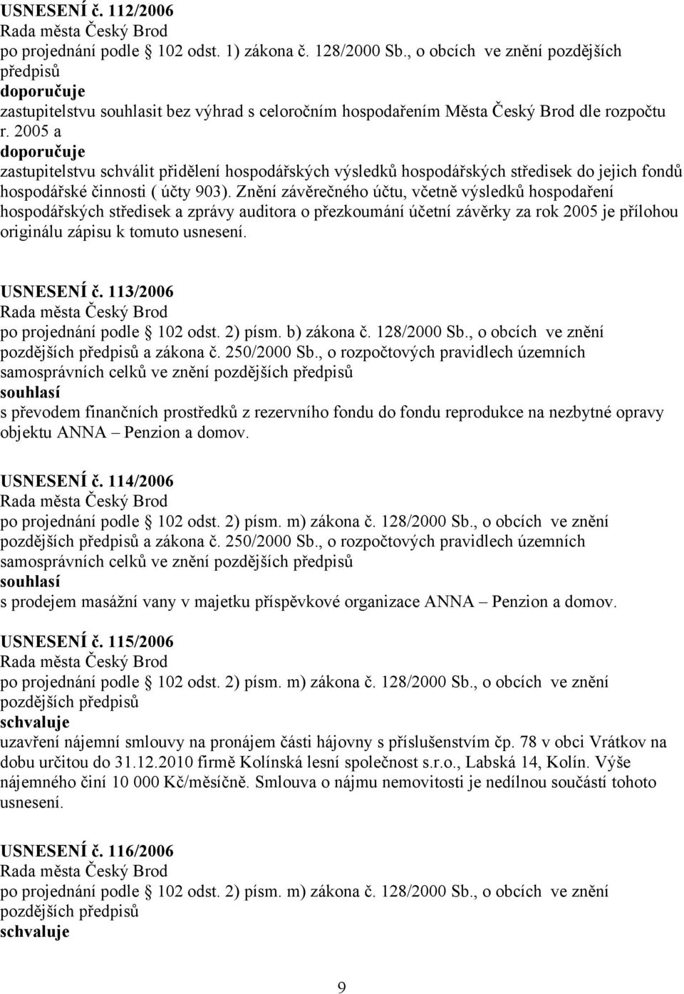 Znění závěrečného účtu, včetně výsledků hospodaření hospodářských středisek a zprávy auditora o přezkoumání účetní závěrky za rok 2005 je přílohou originálu zápisu k tomuto usnesení. USNESENÍ č.