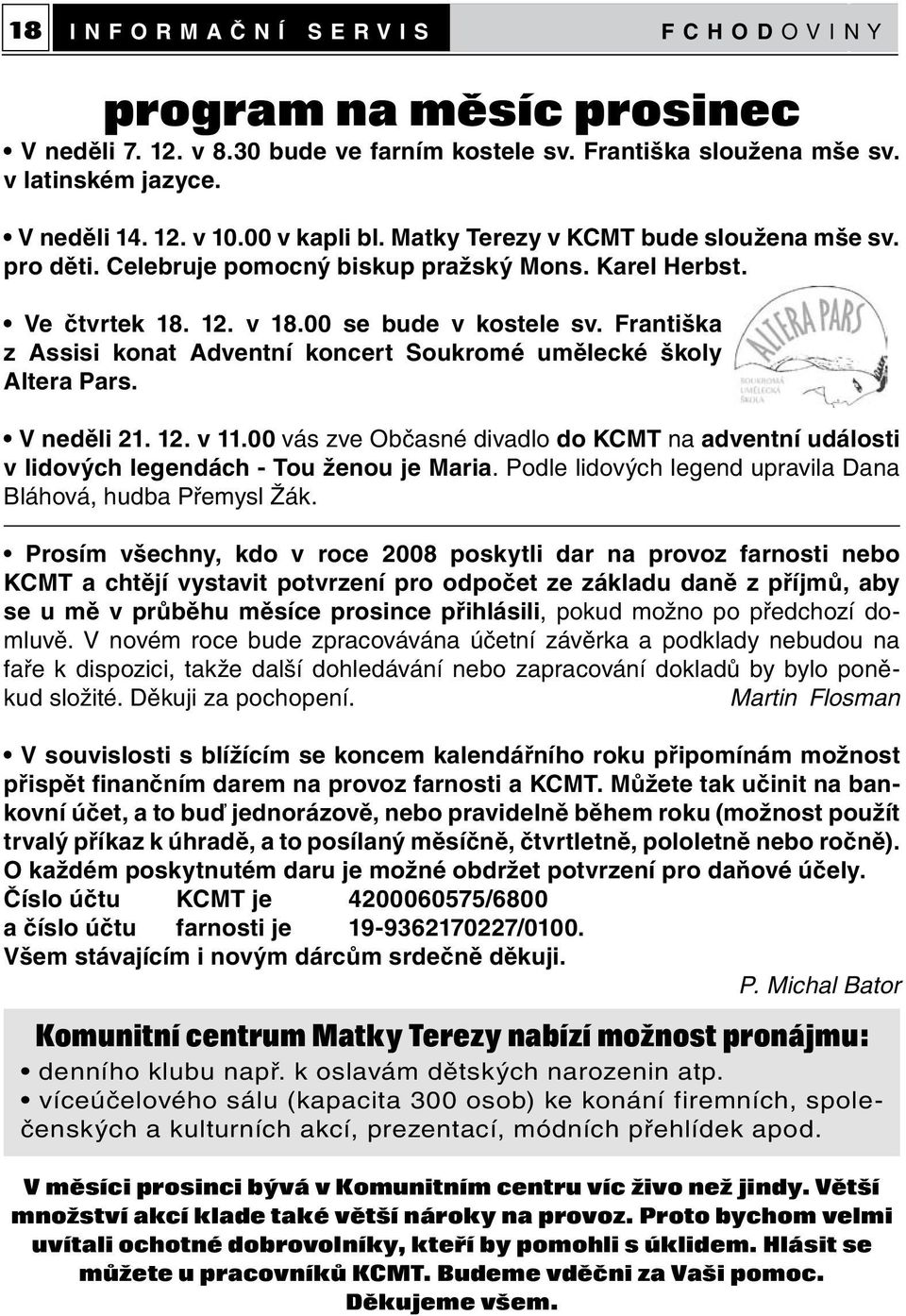 Františka z Assisi konat Adventní koncert Soukromé umělecké školy Altera Pars. V neděli 21. 12. v 11.00 vás zve Občasné divadlo do KCMT na adventní události v lidových legendách - Tou ženou je Maria.