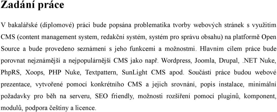 Hlavním cílem práce bude porovnat nejznámější a nejpopulárnější CMS jako např. Wordpress, Joomla, Drupal,.