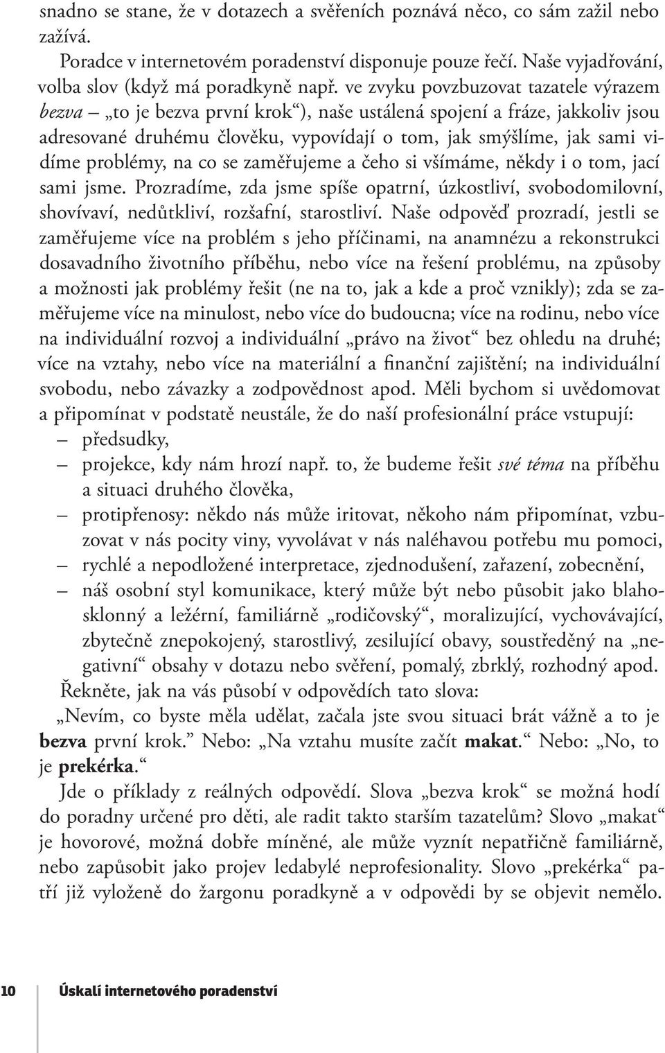 problémy, na co se zaměřujeme a čeho si všímáme, někdy i o tom, jací sami jsme. Prozradíme, zda jsme spíše opatrní, úzkostliví, svobodomilovní, shovívaví, nedůtkliví, rozšafní, starostliví.