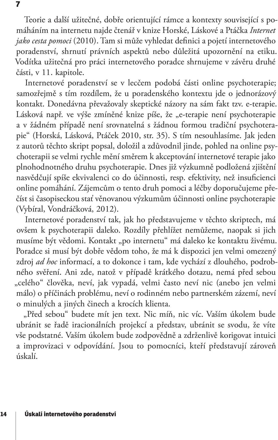 Vodítka užitečná pro práci internetového poradce shrnujeme v závěru druhé části, v 11. kapitole.