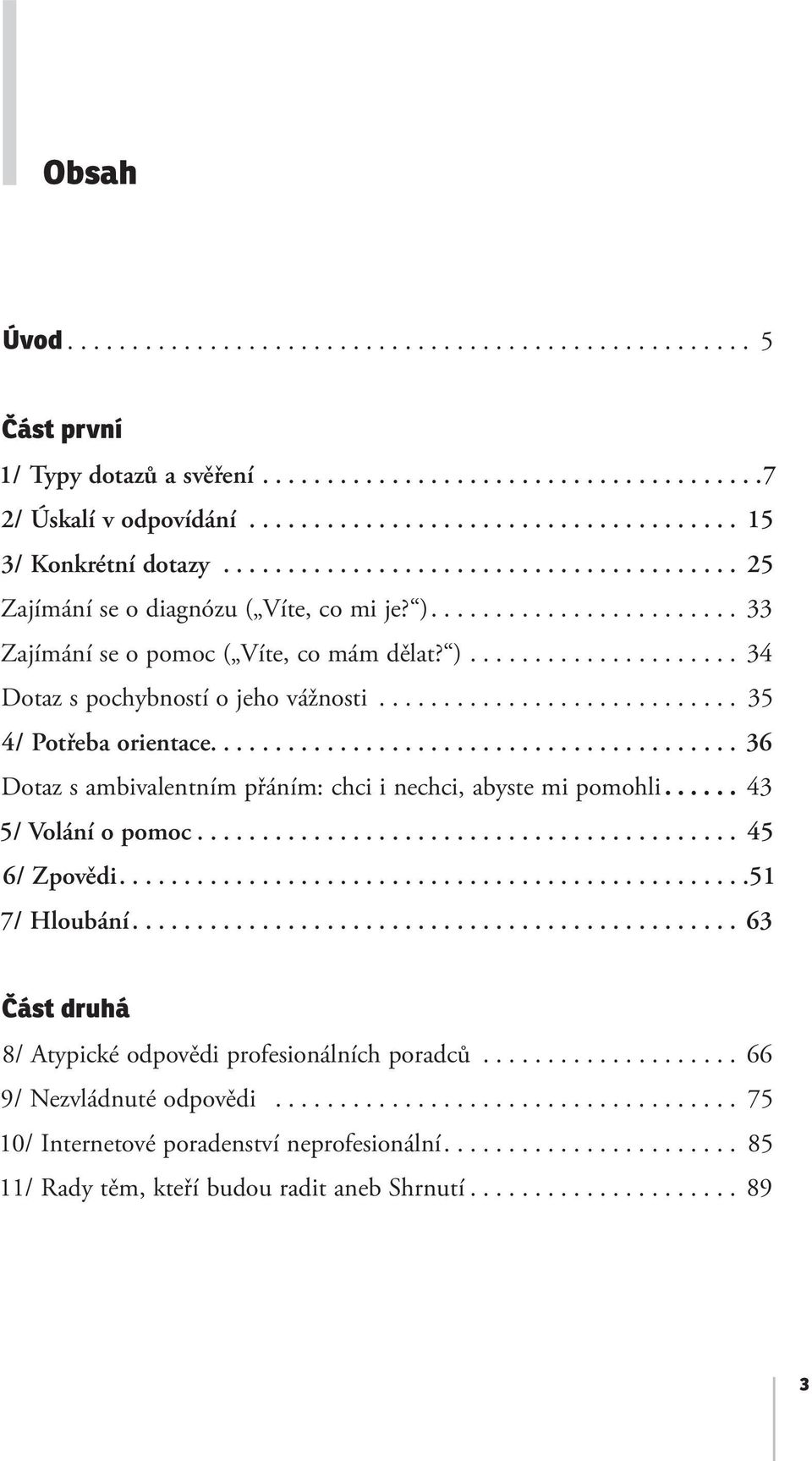 ........................... 35 4/ Potřeba orientace......................................... 36 Dotaz s ambivalentním přáním: chci i nechci, abyste mi pomohli...... 43 5/ Volání o pomoc.