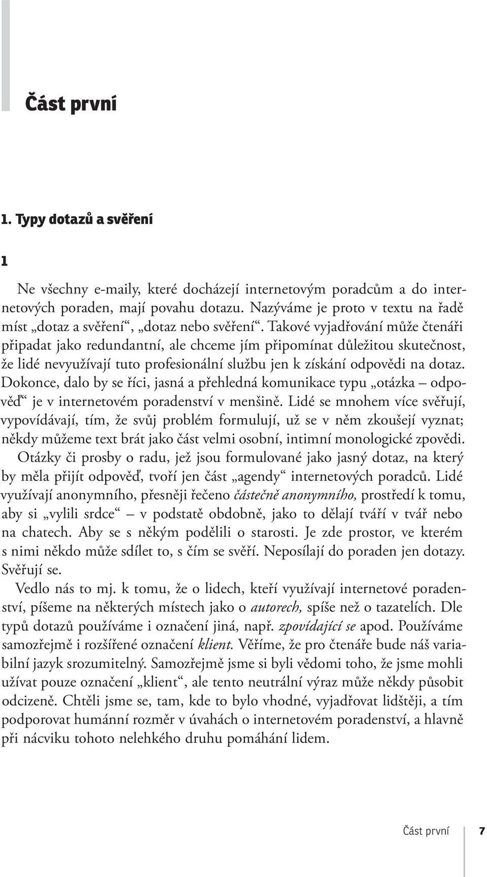 Takové vyjadřování může čtenáři připadat jako redundantní, ale chceme jím připomínat důležitou skutečnost, že lidé nevyužívají tuto profesionální službu jen k získání odpovědi na dotaz.