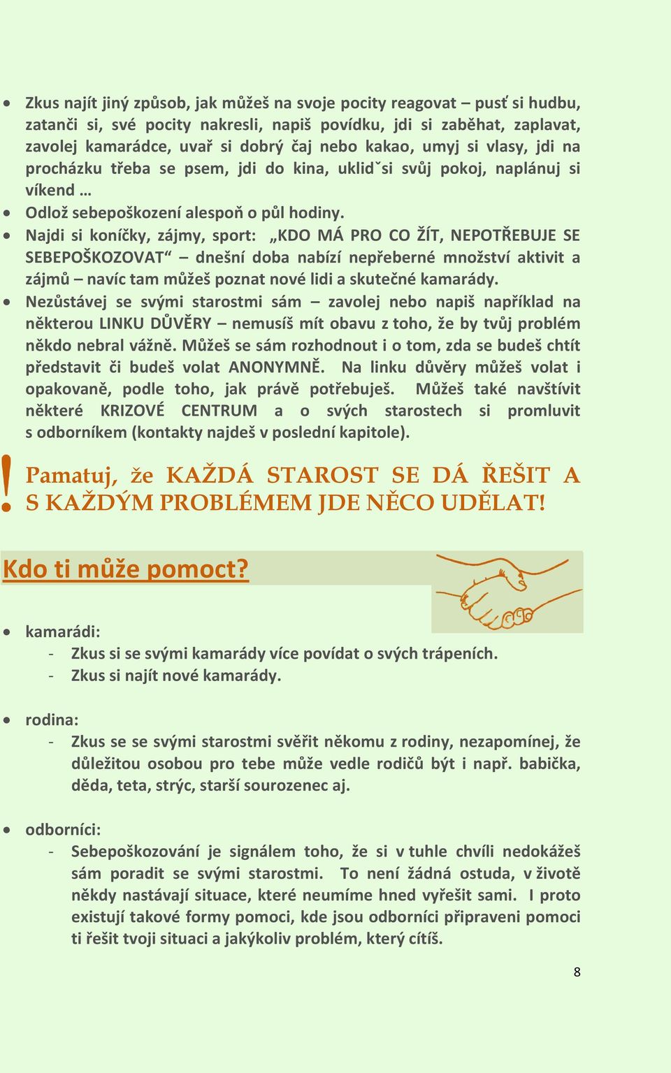 Najdi si koníčky, zájmy, sport: KDO MÁ PRO CO ŽÍT, NEPOTŘEBUJE SE SEBEPOŠKOZOVAT dnešní doba nabízí nepřeberné množství aktivit a zájmů navíc tam můžeš poznat nové lidi a skutečné kamarády.