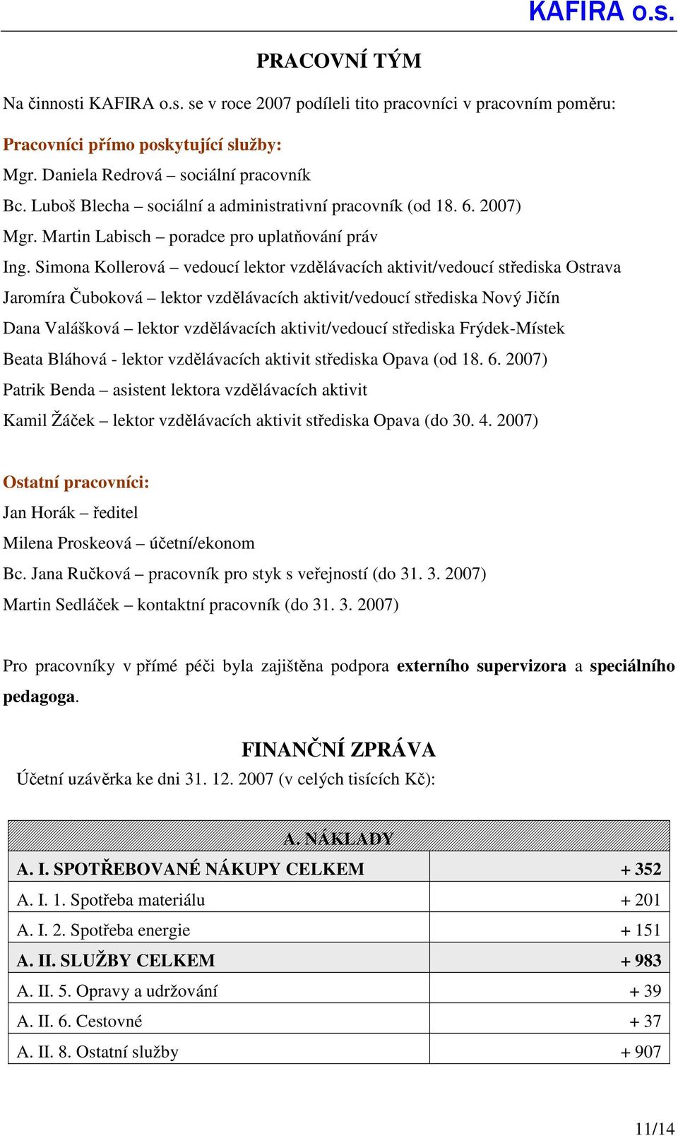 Simona Kollerová vedoucí lektor vzdělávacích aktivit/vedoucí střediska Ostrava Jaromíra Čuboková lektor vzdělávacích aktivit/vedoucí střediska Nový Jičín Dana Valášková lektor vzdělávacích