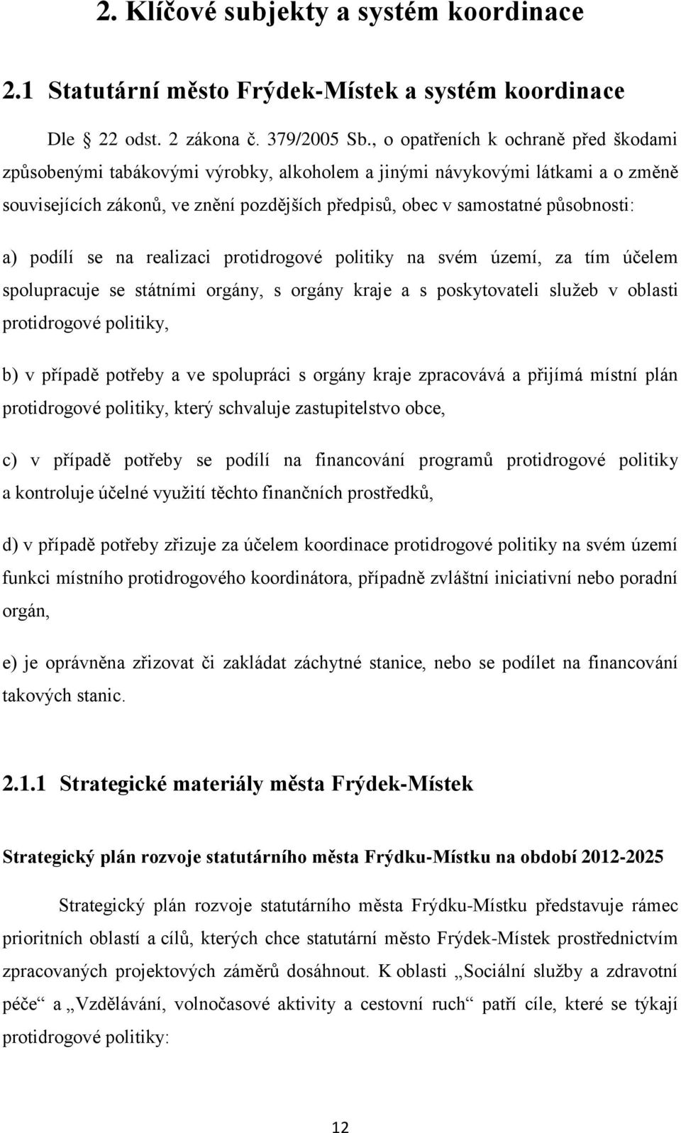 a) podílí se na realizaci protidrogové politiky na svém území, za tím účelem spolupracuje se státními orgány, s orgány kraje a s poskytovateli služeb v oblasti protidrogové politiky, b) v případě