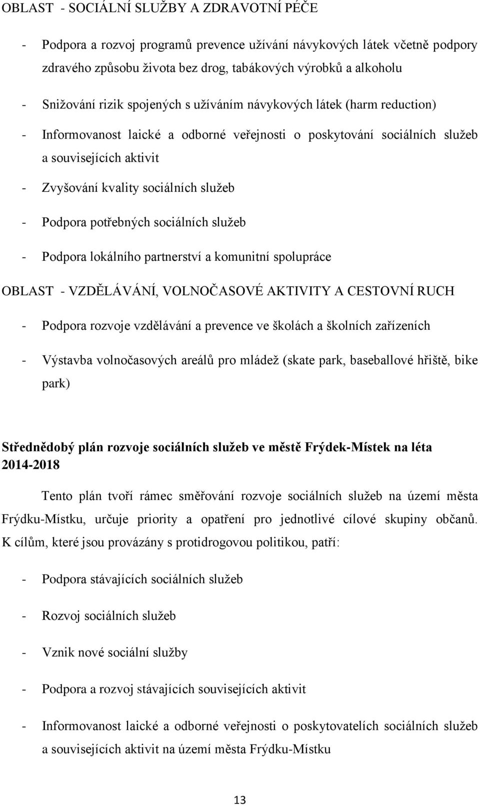 - Podpora potřebných sociálních služeb - Podpora lokálního partnerství a komunitní spolupráce OBLAST - VZDĚLÁVÁNÍ, VOLNOČASOVÉ AKTIVITY A CESTOVNÍ RUCH - Podpora rozvoje vzdělávání a prevence ve