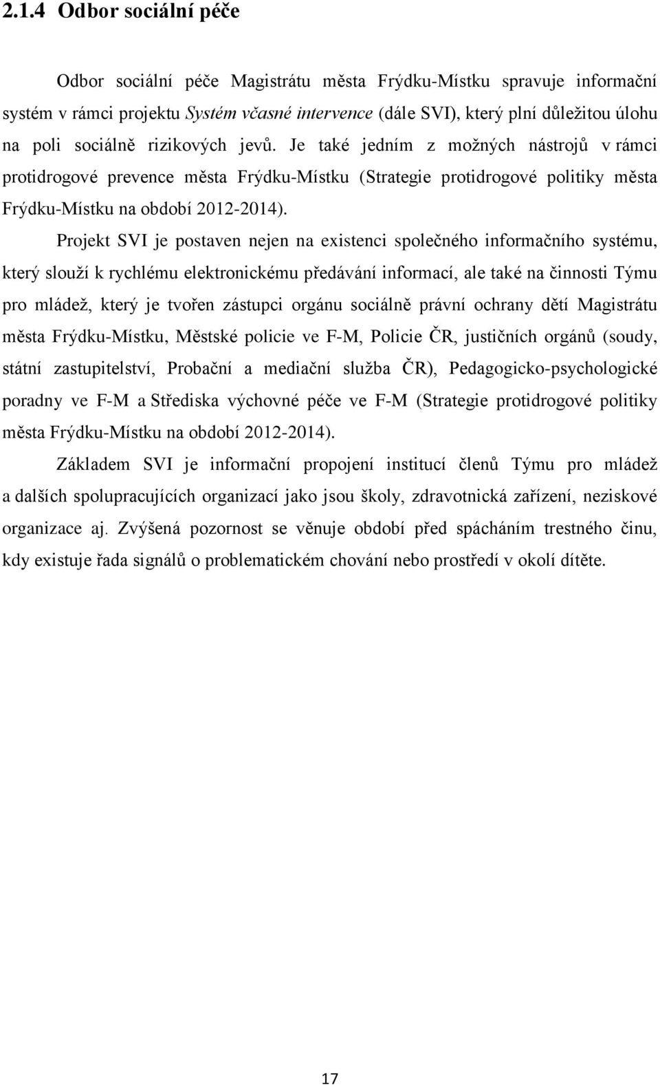 Projekt SVI je postaven nejen na existenci společného informačního systému, který slouží k rychlému elektronickému předávání informací, ale také na činnosti Týmu pro mládež, který je tvořen zástupci