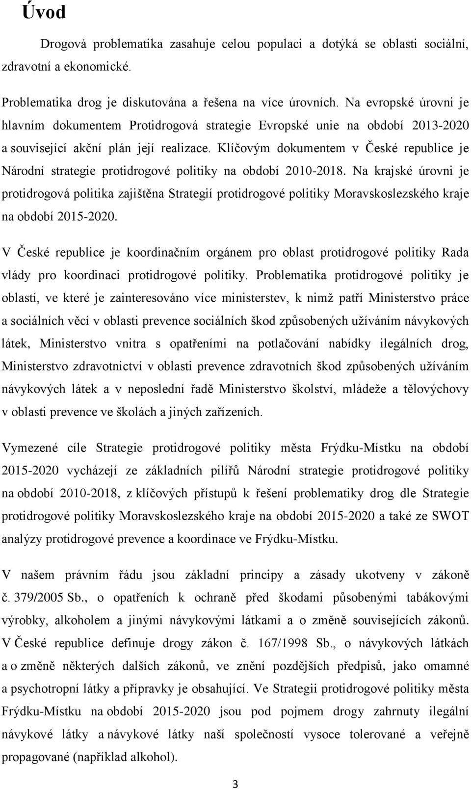 Klíčovým dokumentem v České republice je Národní strategie protidrogové politiky na období 2010-2018.