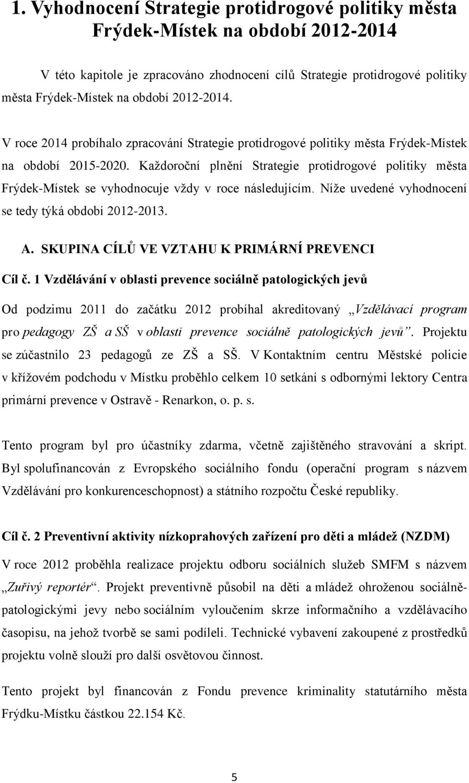 Každoroční plnění Strategie protidrogové politiky města Frýdek-Místek se vyhodnocuje vždy v roce následujícím. Níže uvedené vyhodnocení se tedy týká období 2012-2013. A.