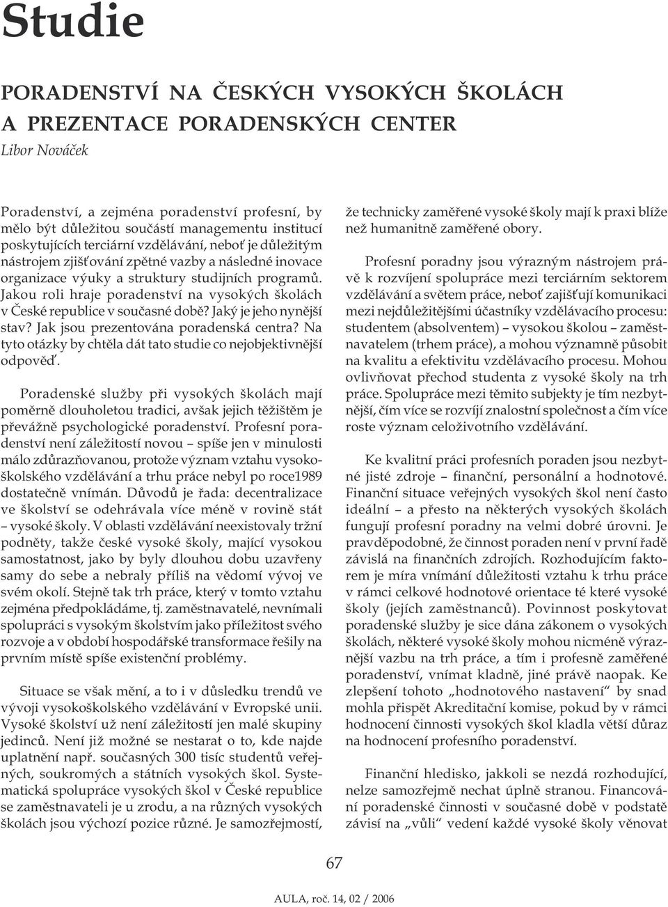 Jakou roli hraje poradenství na vysokých školách v České republice v současné době? Jaký je jeho nynější stav? Jak jsou prezentována poradenská centra?