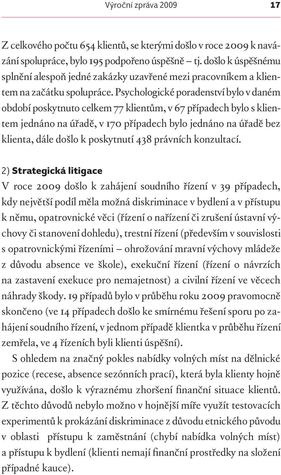 Psychologické poradenství bylo v daném období poskytnuto celkem 77 klientům, v 67 případech bylo s klientem jednáno na úřadě, v 170 případech bylo jednáno na úřadě bez klienta, dále došlo k