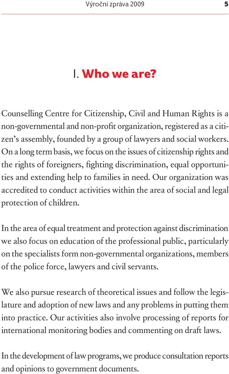 On a long term basis, we focus on the issues of citizenship rights and the rights of foreigners, fighting discrimination, equal opportunities and extending help to families in need.