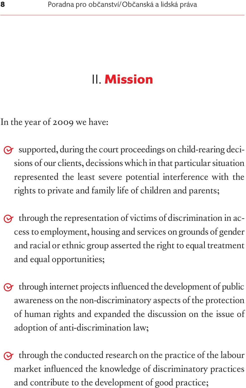 services on grounds of gender and racial or ethnic group asserted the right to equal treatment and equal opportunities; Z Z through internet projects influenced the development of public awareness on