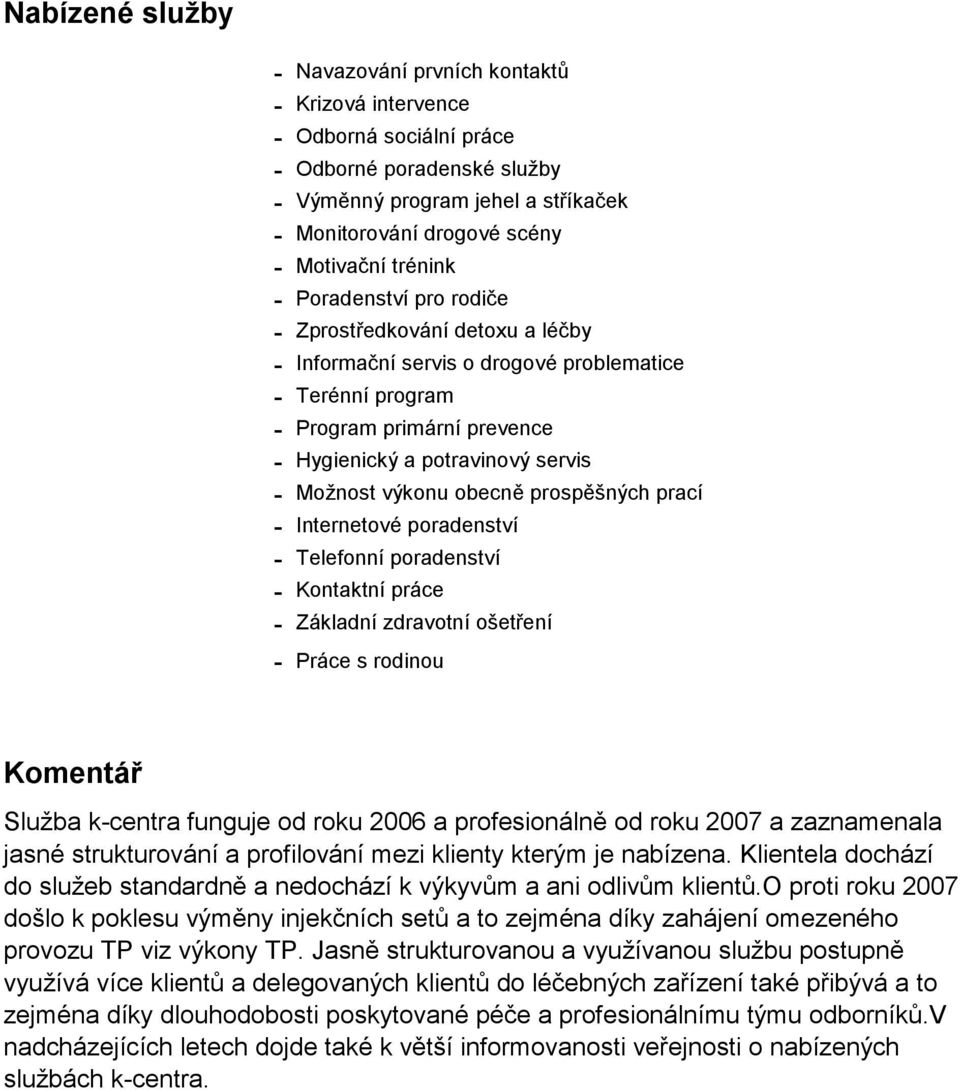 výkonu obecně prospěšných prací - Internetové poradenství - Telefonní poradenství - Kontaktní práce - Základní zdravotní ošetření - Práce s rodinou Komentář Služba k-centra funguje od roku 2006 a