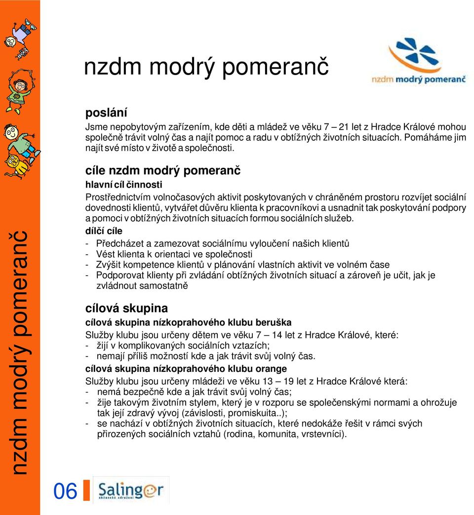 cíle nzdm modrý pomeranč hlavní cíl činnosti Prostřednictvím volnočasových aktivit poskytovaných v chráněném prostoru rozvíjet sociální dovednosti klientů, vytvářet důvěru klienta k pracovníkovi a