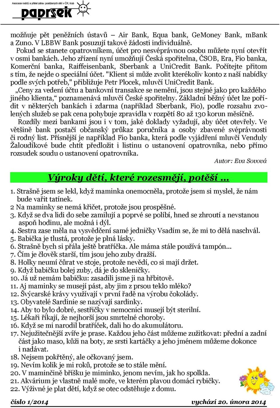 Jeho zřízení nyní umožňují Česká spořitelna, ČSOB, Era, Fio banka, Komerční banka, Raiffeisenbank, Sberbank a UniCredit Bank. Počítejte přitom s tím, že nejde o speciální účet.