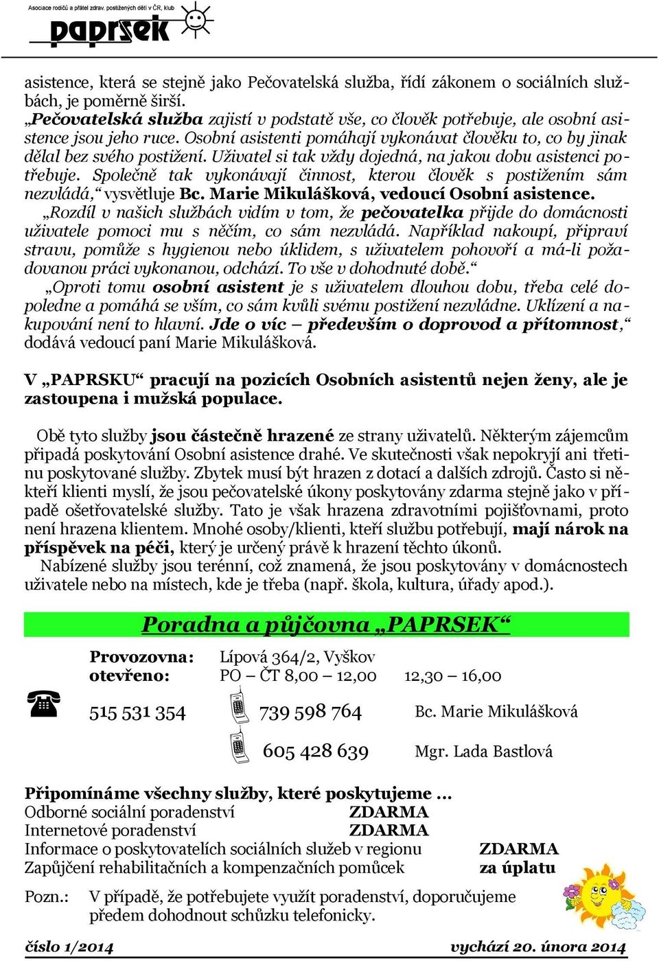 Uživatel si tak vždy dojedná, na jakou dobu asistenci potřebuje. Společně tak vykonávají činnost, kterou člověk s postižením sám nezvládá, vysvětluje Bc. Marie Mikulášková, vedoucí Osobní asistence.