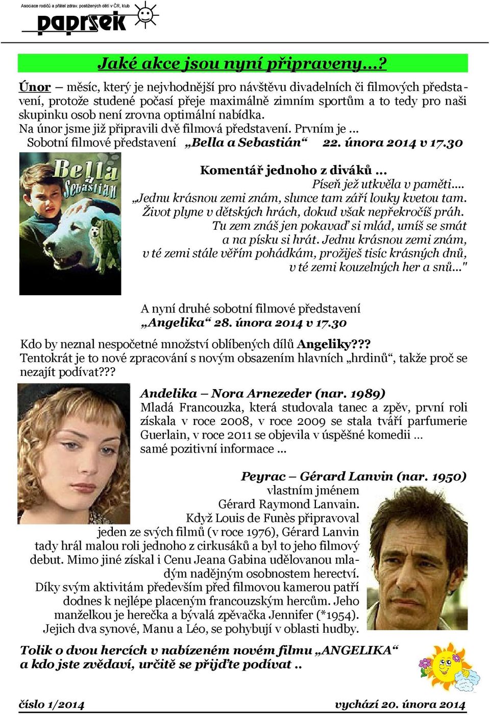 nabídka. Na únor jsme již připravili dvě filmová představení. Prvním je... Sobotní filmové představení Bella a Sebastián 22. února 2014 v 17.30 Komentář jednoho z diváků... Píseň jež utkvěla v paměti.