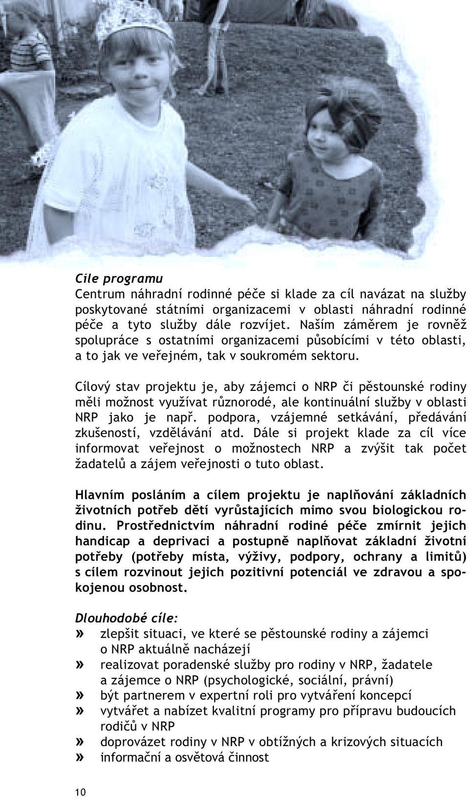 Cílový stav projektu je, aby zájemci o NRP i p stounské rodiny m li možnost využívat r znorodé, ale kontinuální služby v oblasti NRP jako je nap.