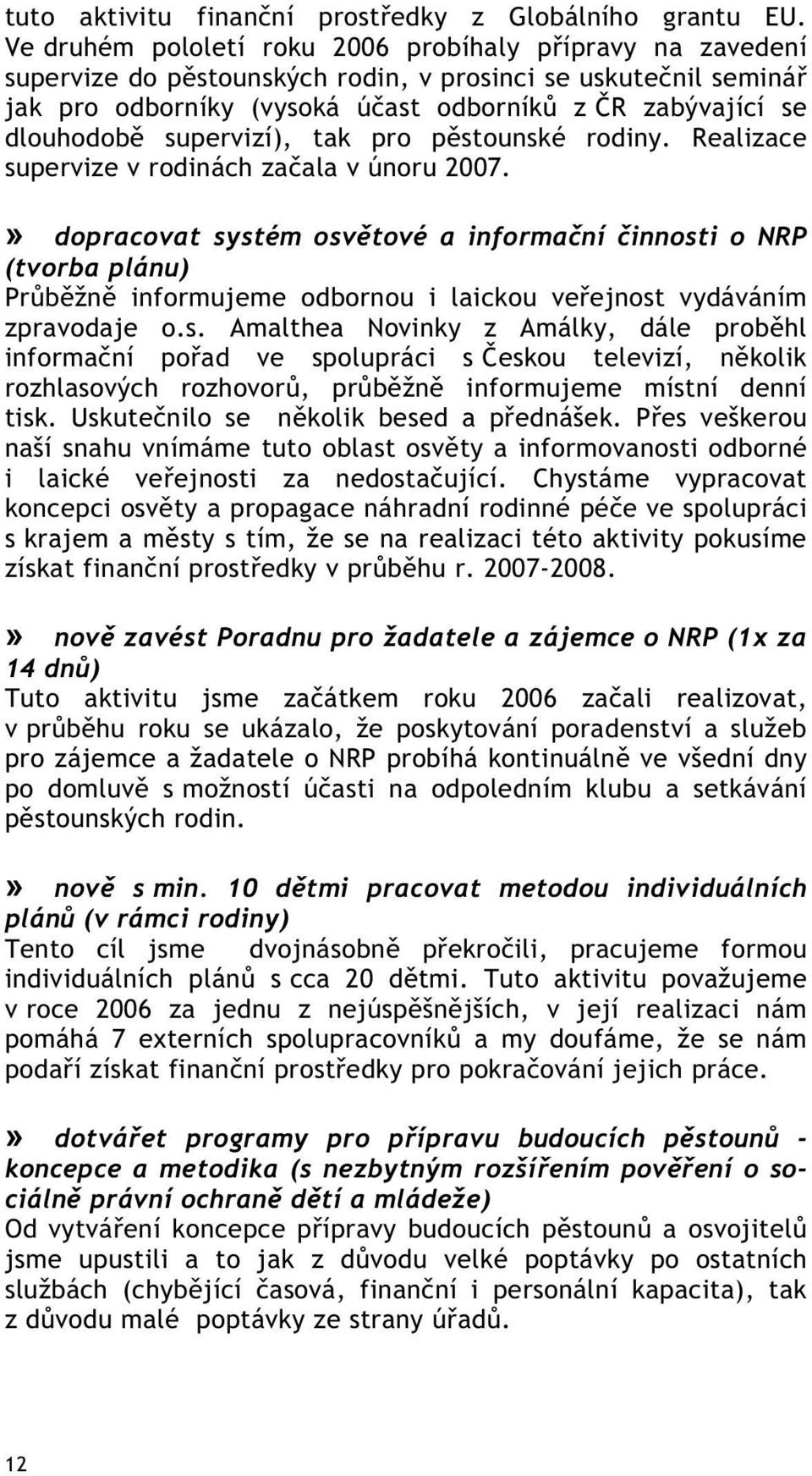 supervizí), tak pro p stounské rodiny. Realizace supervize v rodinách za ala v únoru 2007.