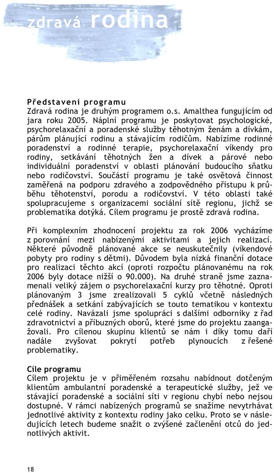 Nabízíme rodinné poradenství a rodinné terapie, psychorelaxa ní víkendy pro rodiny, setkávání t hotných žen a dívek a párové nebo individuální poradenství v oblasti plánování budoucího s atku nebo