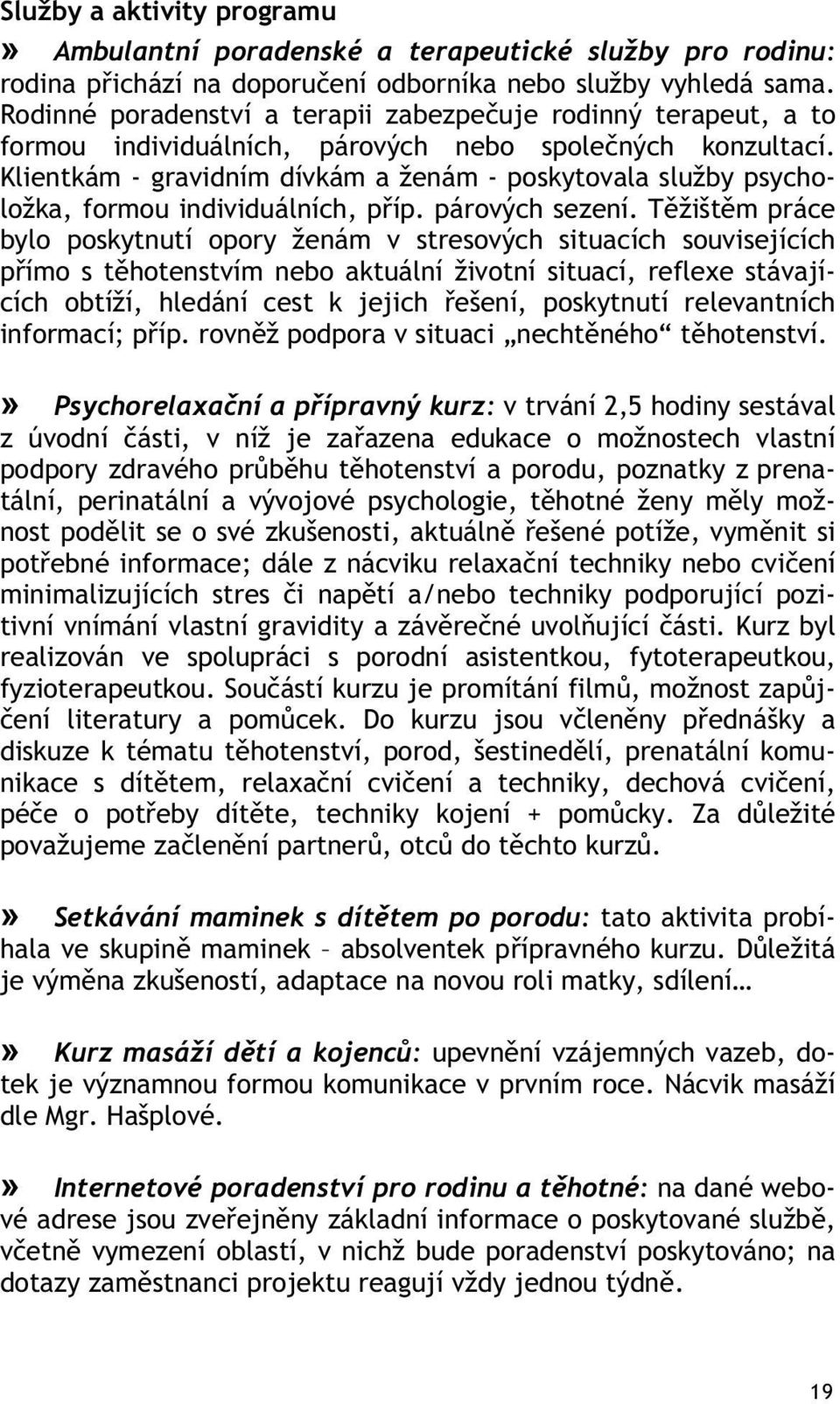 Klientkám - gravidním dívkám a ženám - poskytovala služby psycholožka, formou individuálních, p íp. párových sezení.