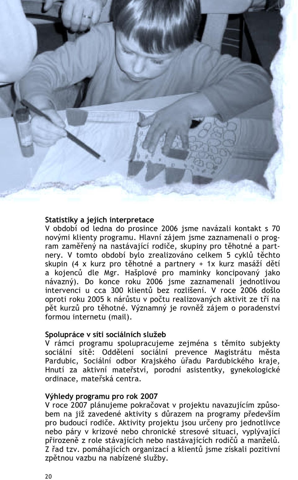 V tomto období bylo zrealizováno celkem 5 cykl t chto skupin (4 x kurz pro t hotné a partnery + 1x kurz masáží d tí a kojenc dle Mgr. Hašplové pro maminky koncipovaný jako návazný).