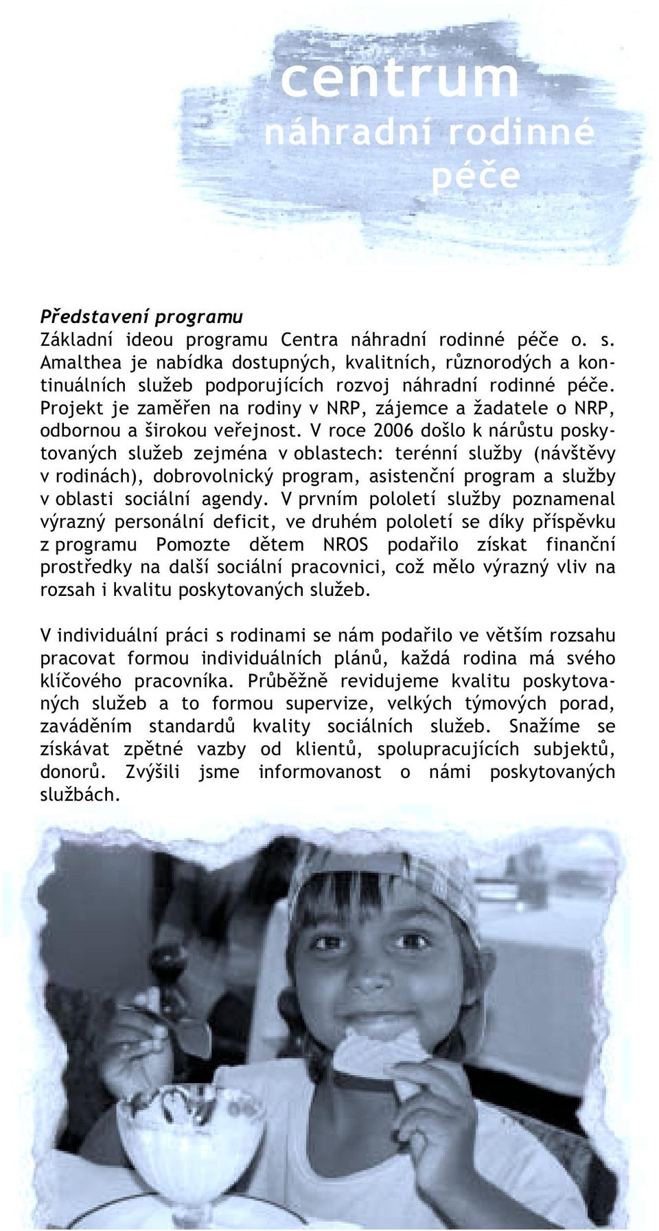 Projekt je zam en na rodiny v NRP, zájemce a žadatele o NRP, odbornou a širokou ve ejnost.