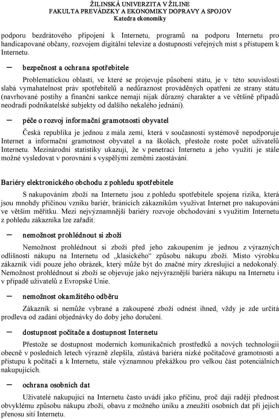 strany státu (navrhované postihy a finanční sankce nemají nijak důrazný charakter a ve většině případů neodradí podnikatelské subjekty od dalšího nekalého jednání).