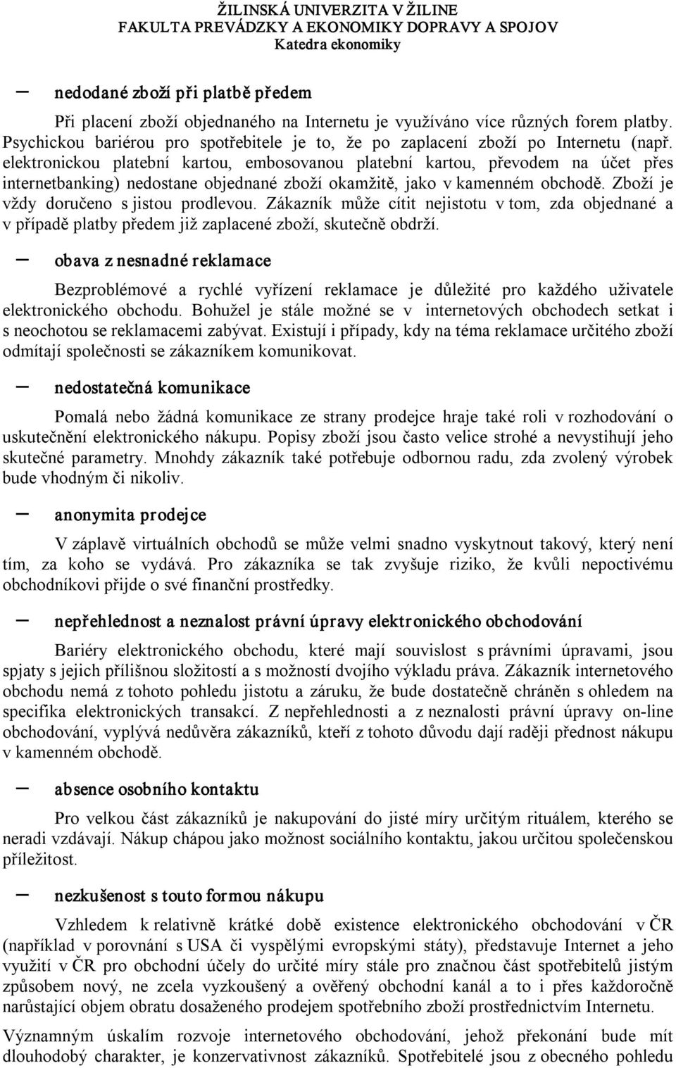 elektronickou platební kartou, embosovanou platební kartou, převodem na účet přes internetbanking) nedostane objednané zboží okamžitě, jako v kamenném obchodě.