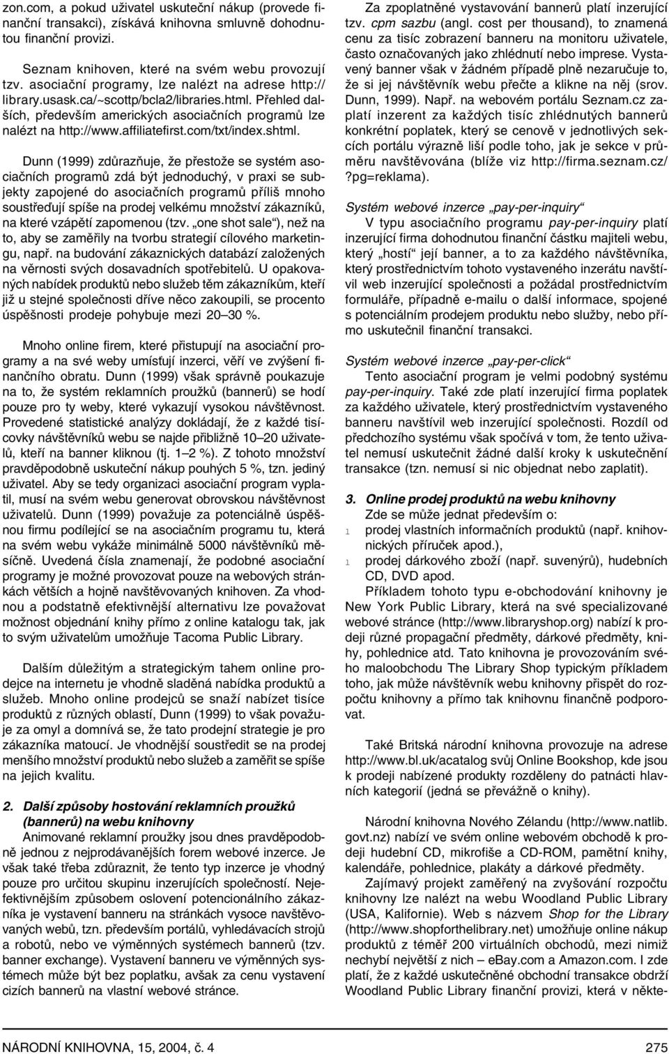 shtm. Dunn (1999) zdůrazňuje, že přestože se systém asociačních programů zdá být jednoduchý, v praxi se subjekty zapojené do asociačních programů příiš mnoho soustřeďují spíše na prodej vekému