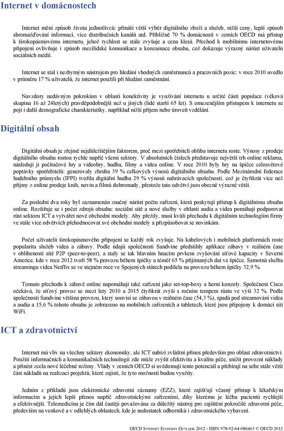 Přechod k mobilnímu internetovému připojení ovlivňuje i způsob mezilidské komunikace a konzumace obsahu, což dokazuje výrazný nárůst uživatelů sociálních médií.